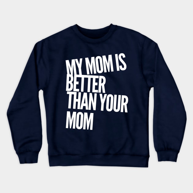 My Mom is Better Than Your Mom Crewneck Sweatshirt by GrayDaiser